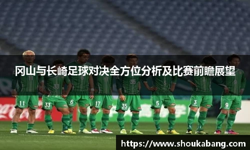 冈山与长崎足球对决全方位分析及比赛前瞻展望