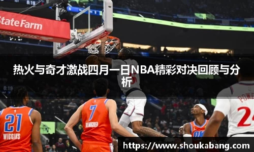 热火与奇才激战四月一日NBA精彩对决回顾与分析